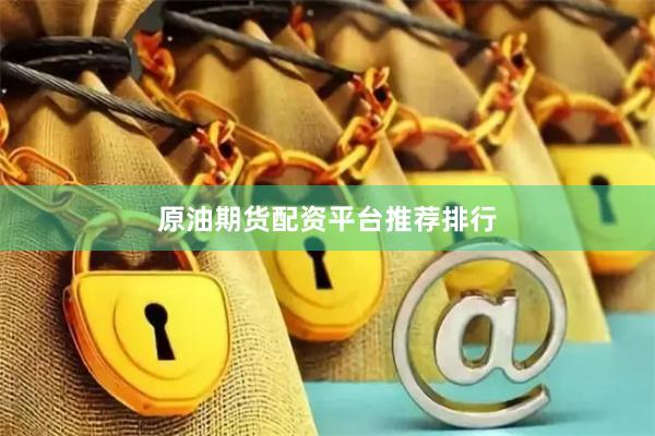 原油期货配资平台推荐排行