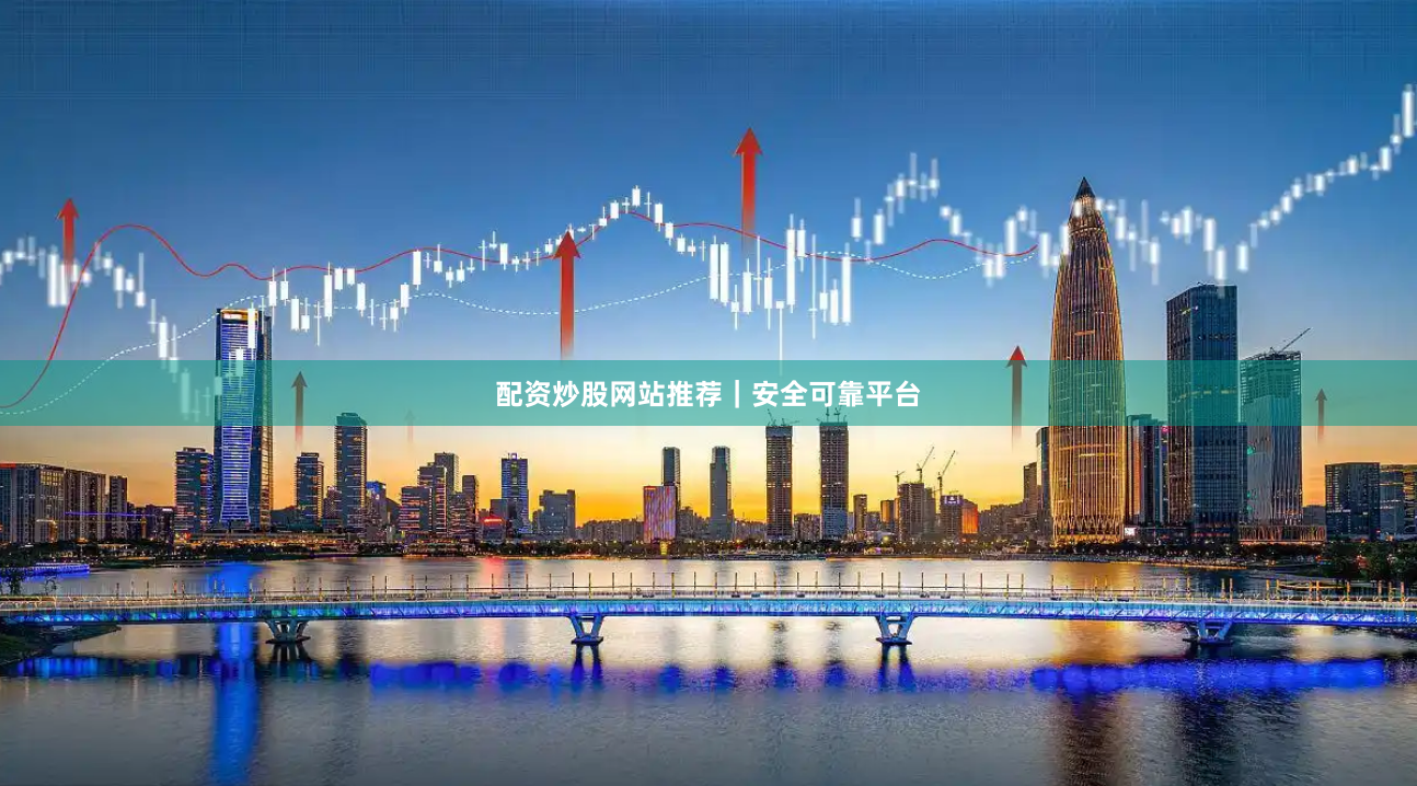 配资炒股网站推荐|安全可靠平台