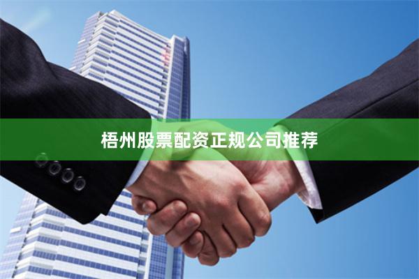 梧州股票配资正规公司推荐