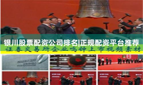 银川股票配资公司排名|正规配资平台推荐